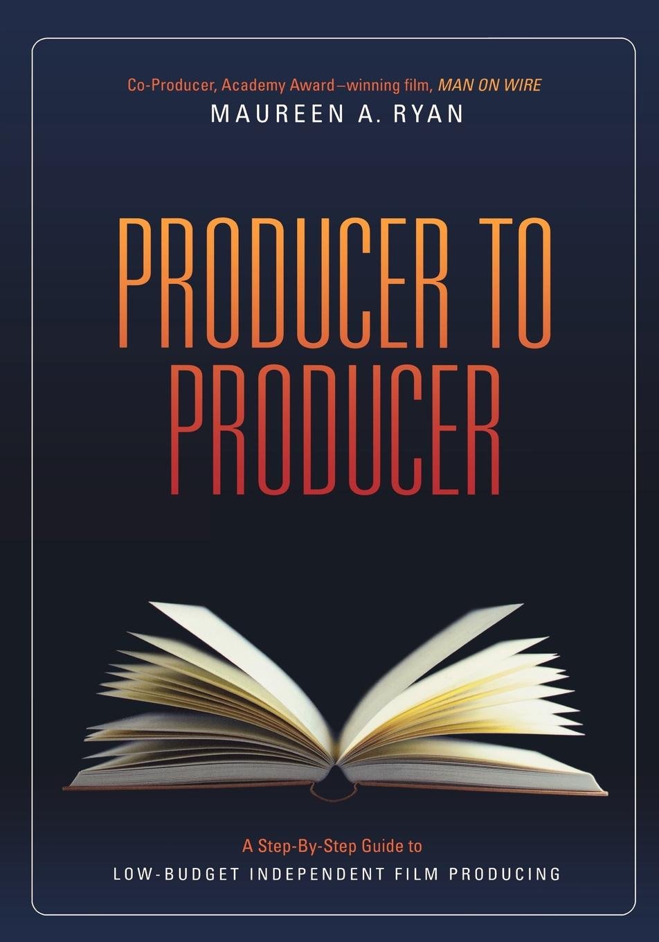 Producer to Producer: a step-by-step guide to Low-Budget Independent